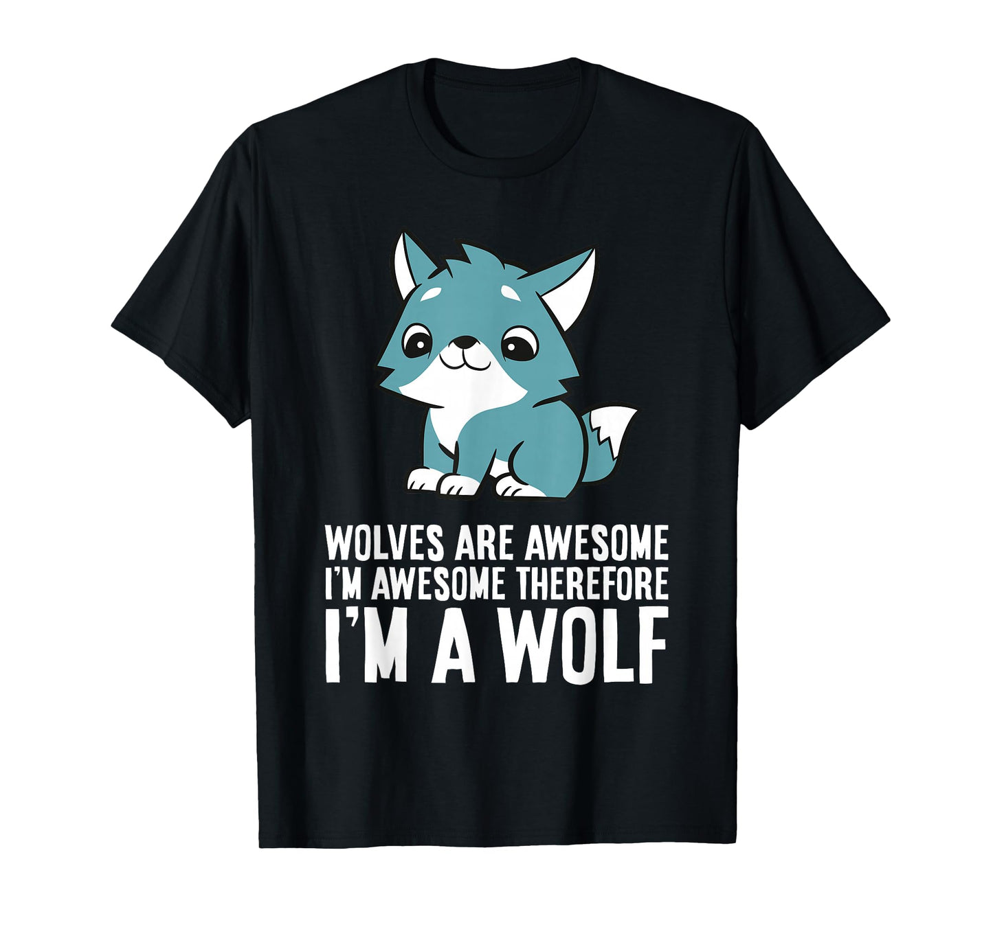 Wolves Are Awesome I'm Awesome Therefore I'm A Wolf T-Shirt