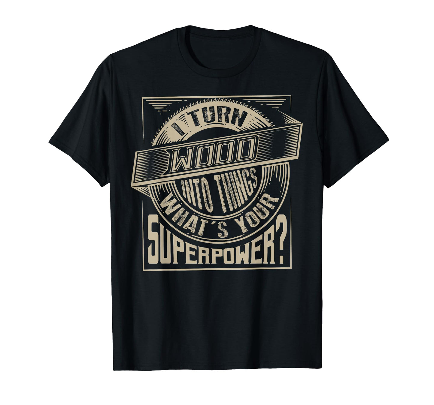 I Turn Wood Into Things Superpower T-shirt - Woodworker Gift T-Shirt