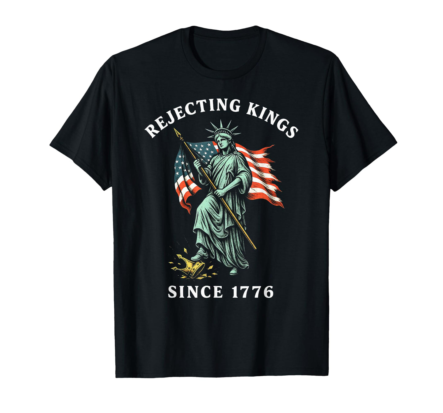 Statue of Liberty 4th of July, Rejecting Kings Since 1776 T-Shirt