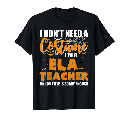 I Don't Need A Costume I'm A ELA Teacher Halloween T-Shirt