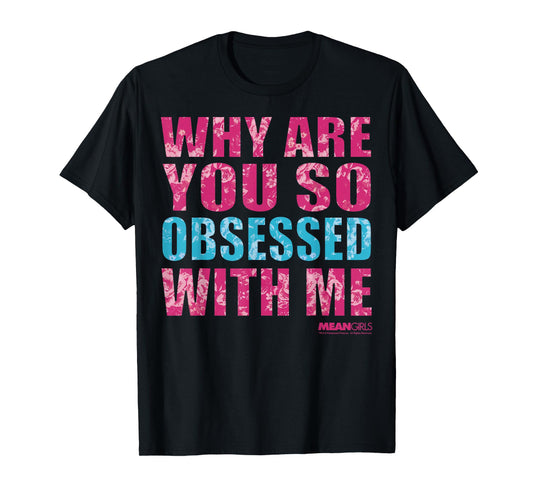 Mean Girls Why Are You So Obsessed With Me Graphic T-Shirt T-Shirt