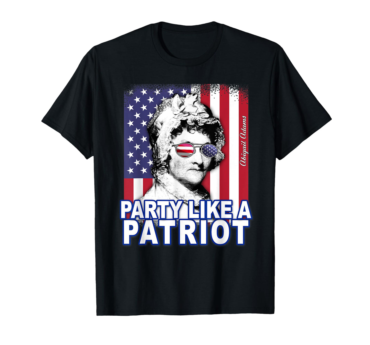 Abigail Adams Party Like a Patriot Feminist 4th of July USA T-Shirt