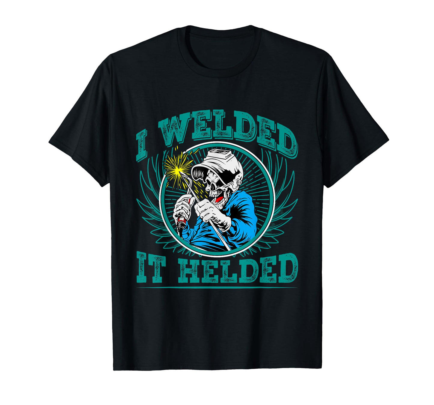 I Welded - it Helded T-Shirt