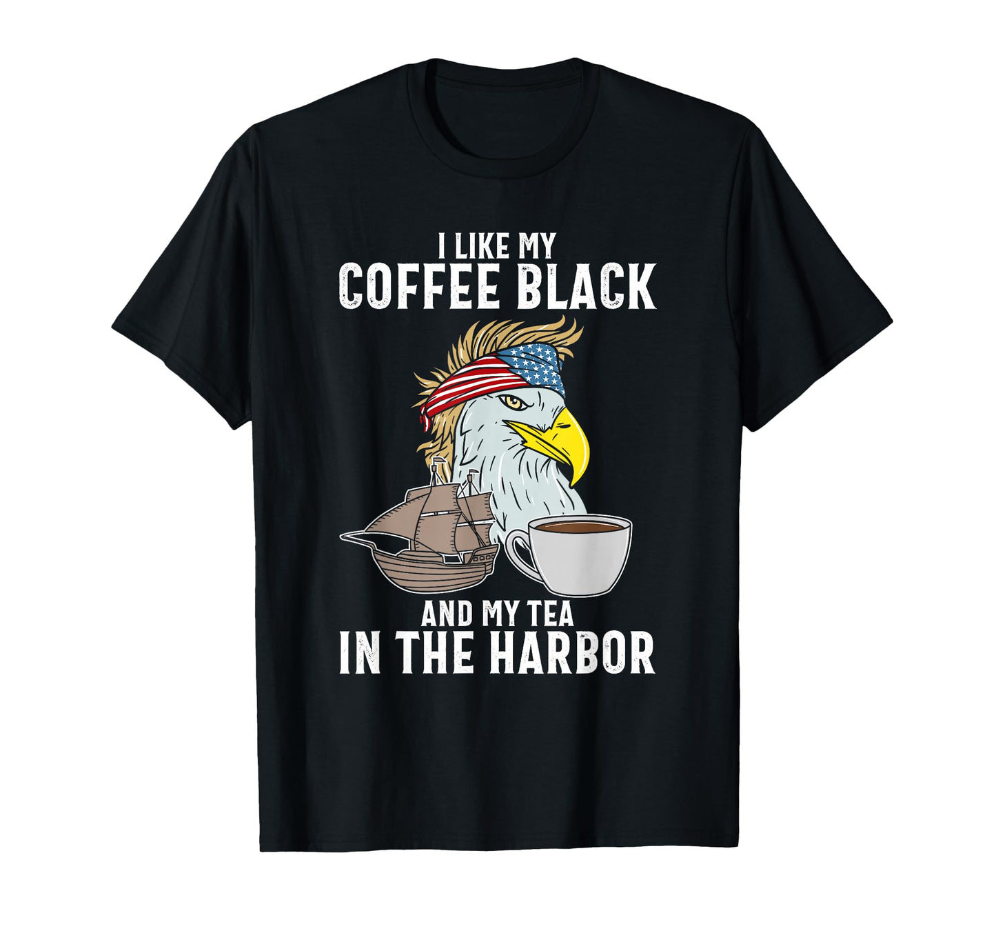 I Like My Coffee Black and My Tea In The Harbor Patriotic T-Shirt