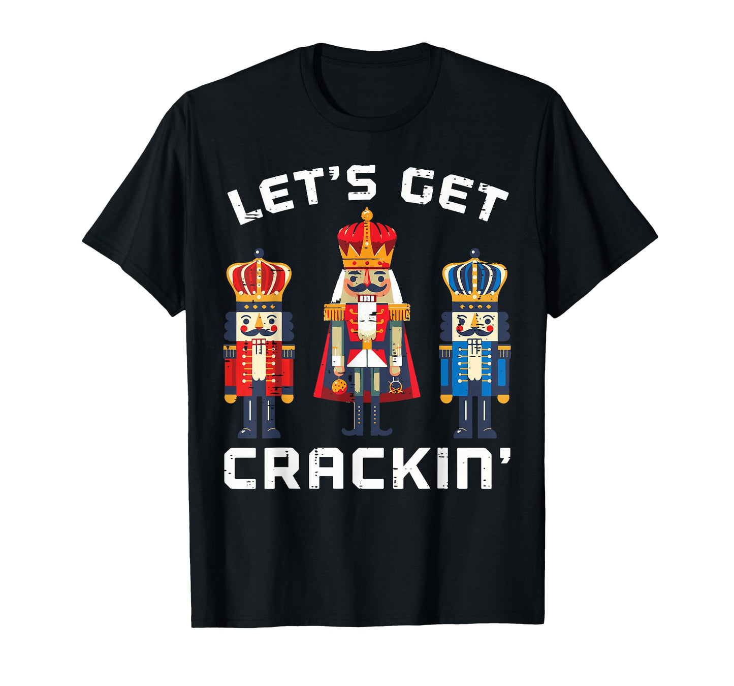 Christmas Nutcrackers Lets Get Crackin Xmas Men Women Kids T-Shirt