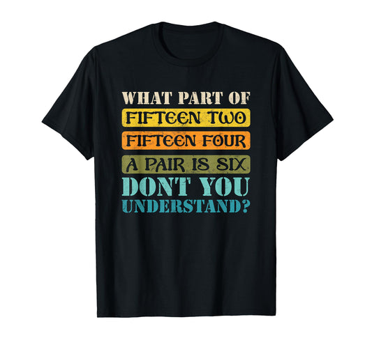 Fifteen Two Fifteen Four A Pair is Six Funny Cribbage Game T-Shirt