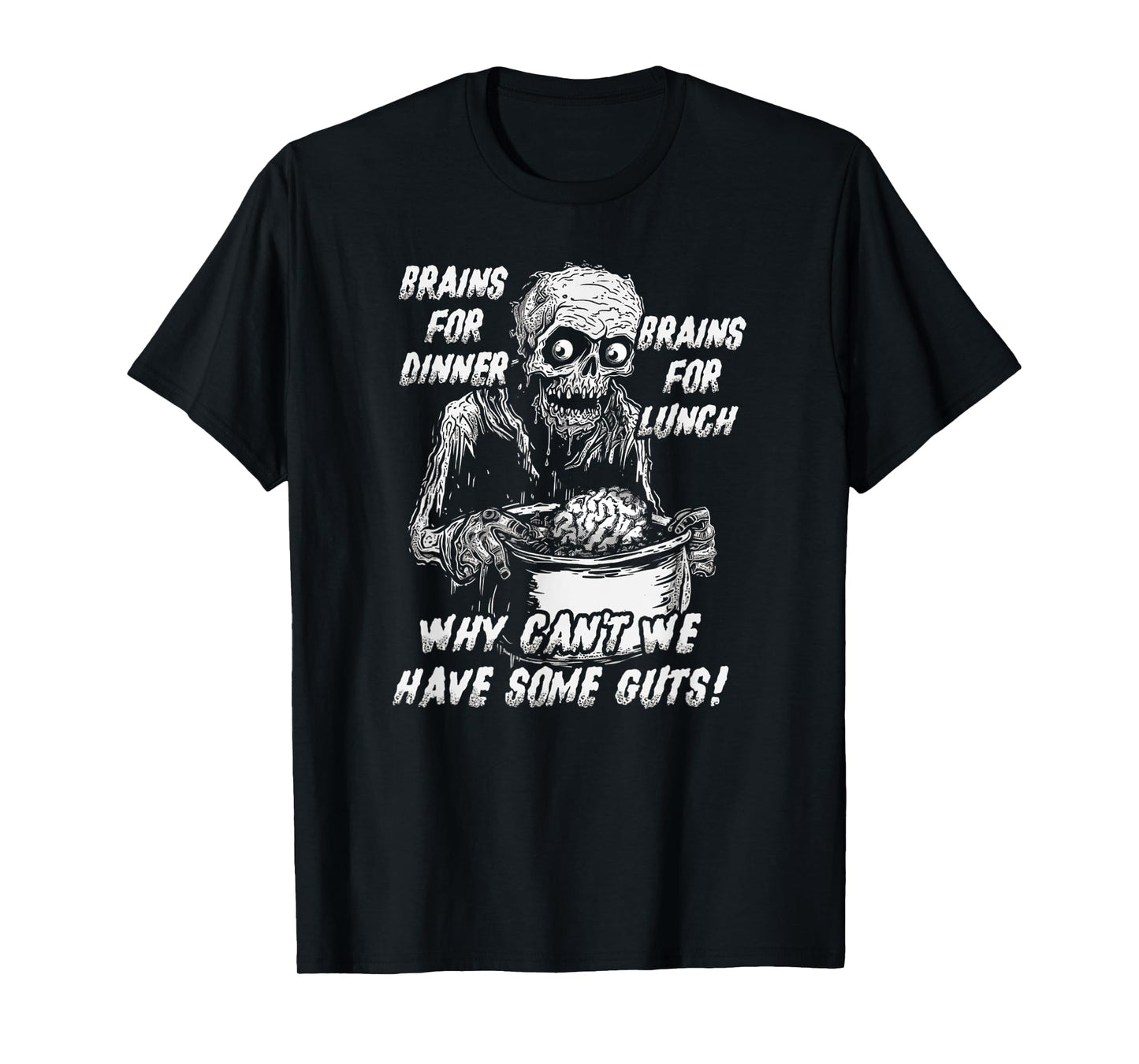 Brains For Dinner And For Lunch, Why Can't We Have Some Guts T-Shirt