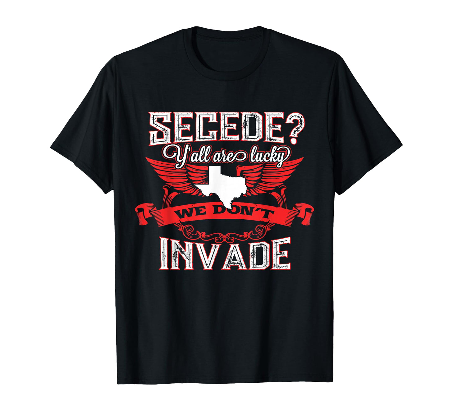 Secede Y'all Are Lucky We Don't Invade T-Shirt For Texas T-Shirt