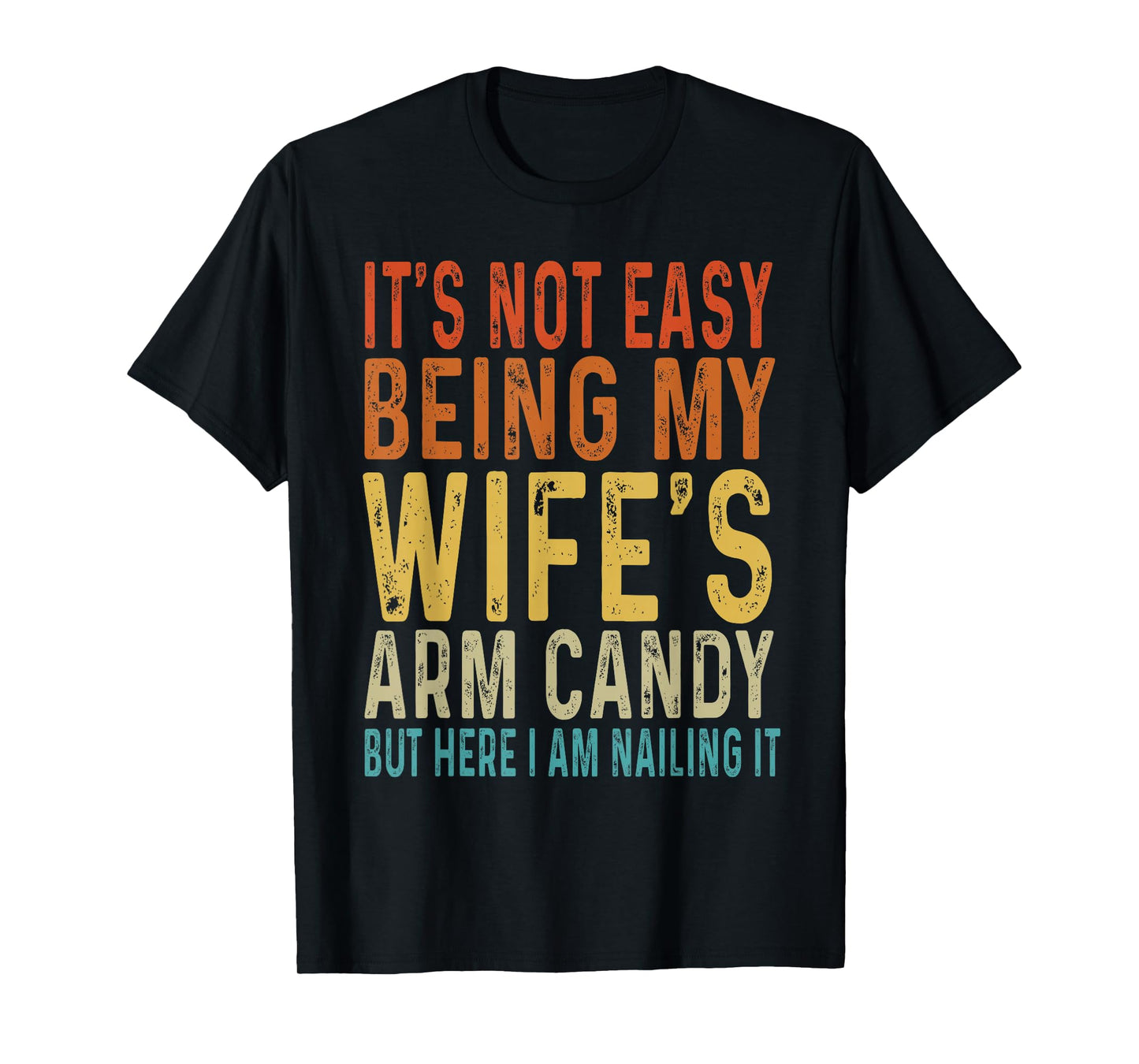 It's Not Easy Being My Wife's Arm Candy Funny Husband T-Shirt