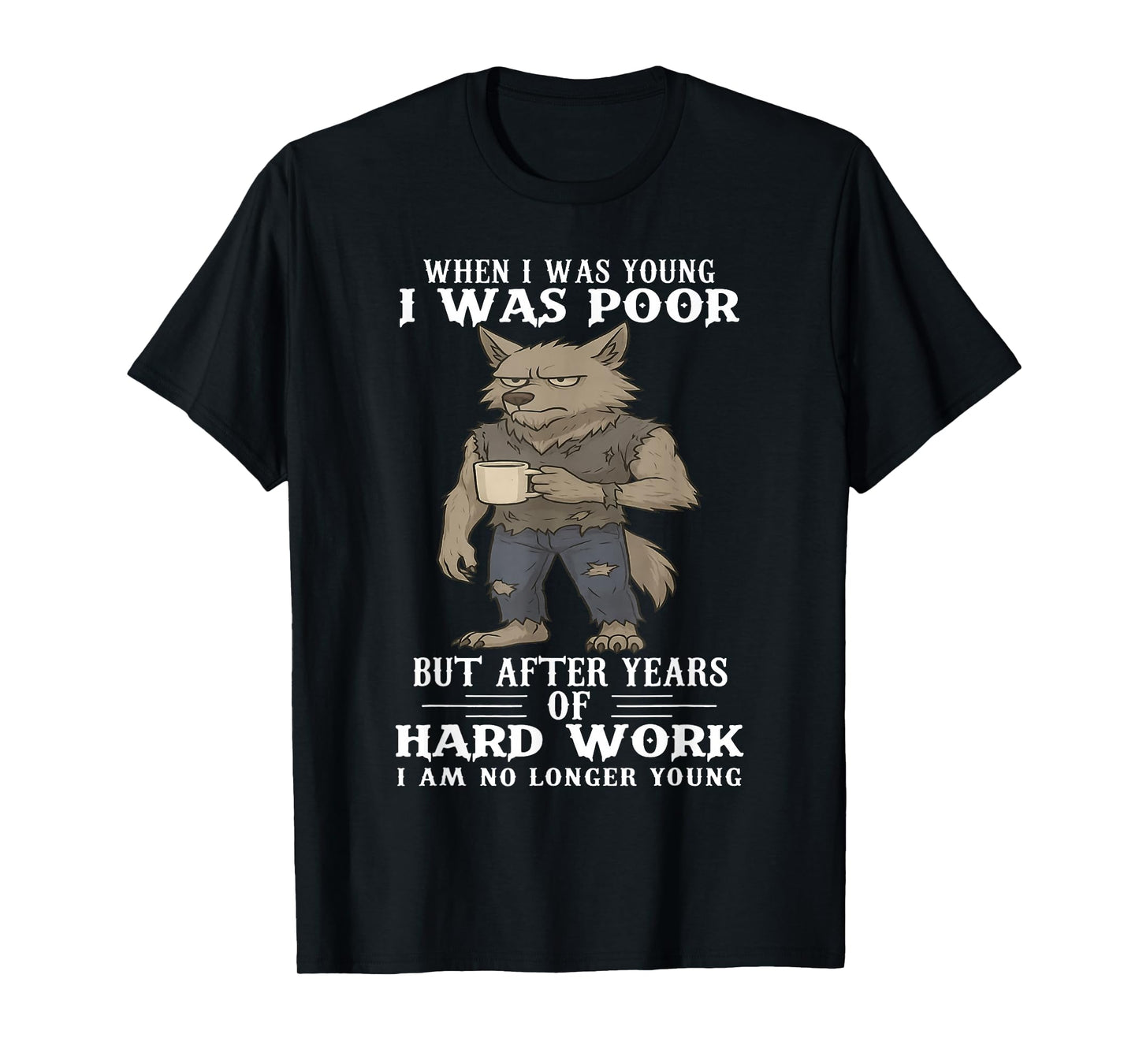 When I was Young I was Poor But After Years of Hard Work T-Shirt
