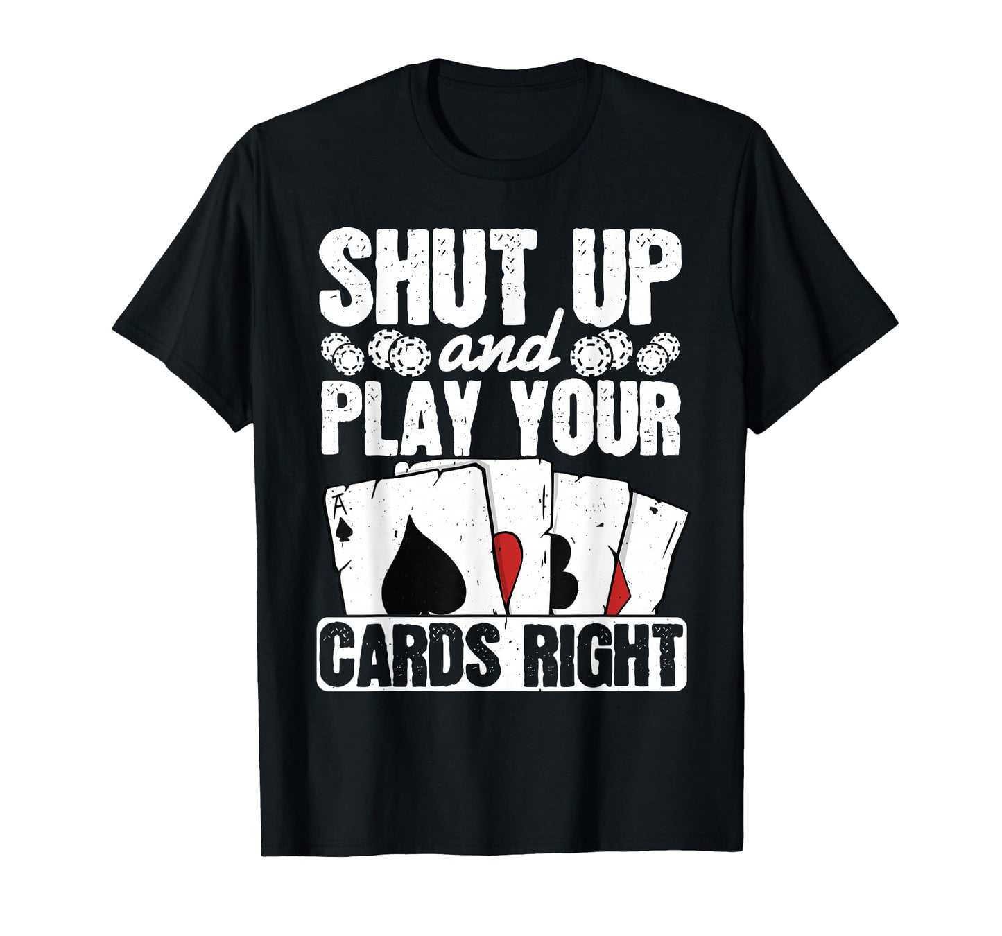 Shut Up And Play Your Cards Right Funny Poker Texas Holdem T-Shirt