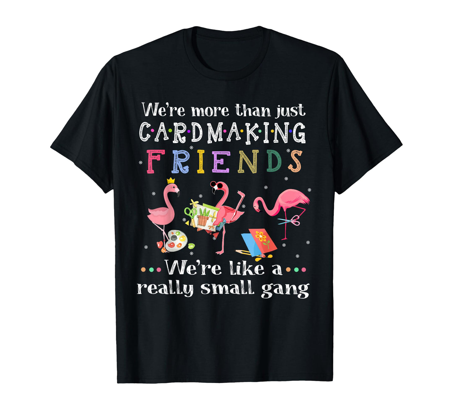 We're more than just cardmaking friends T-shirt T-Shirt