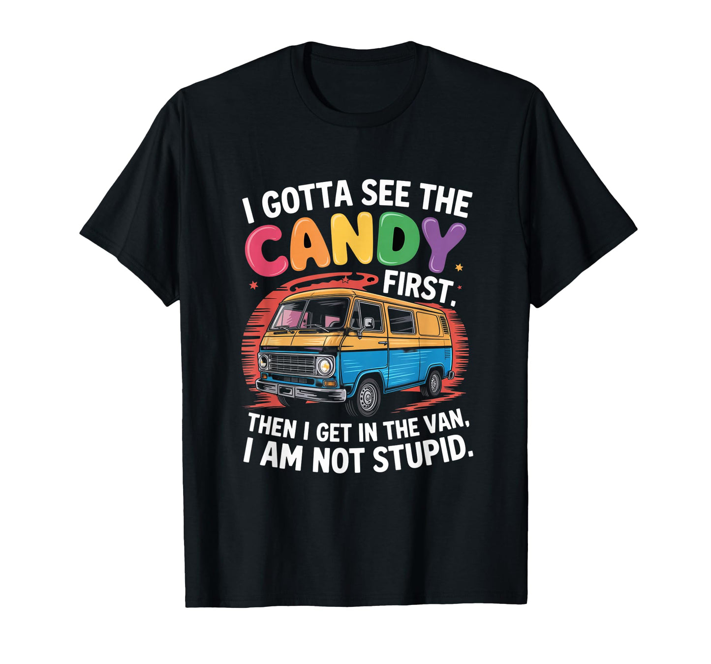 Funny I Gotta See The Candy First Candy Van Sarcastic Humor T-Shirt