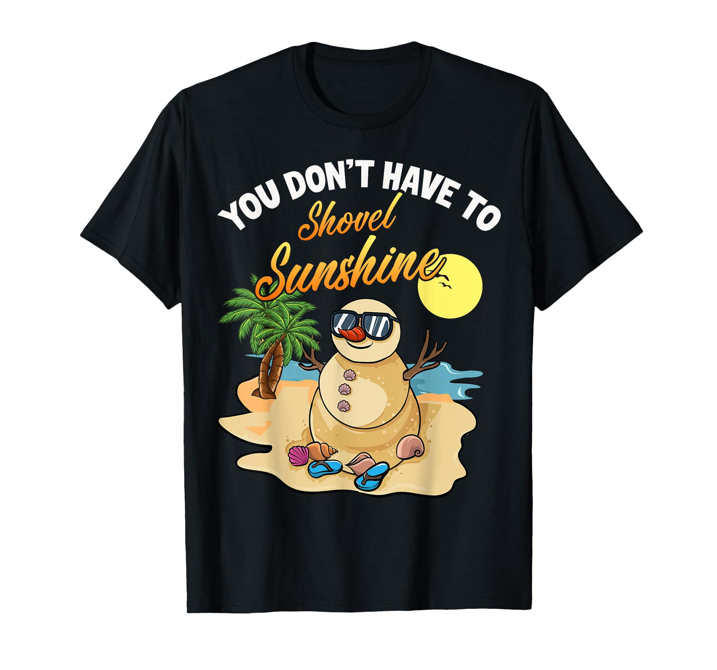 You Don't Have To Shovel Sunshine Funny Beach Snowbird Gift T-Shirt