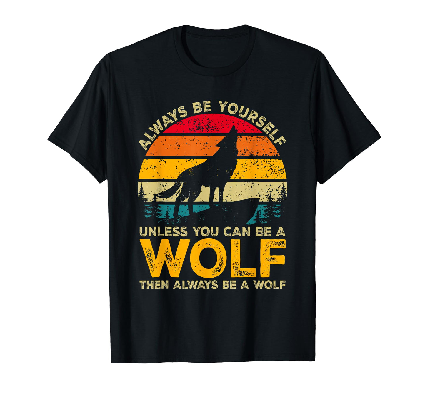 Always Be Yourself Unless You Can Be A Wolf, Wolf Lover T-Shirt