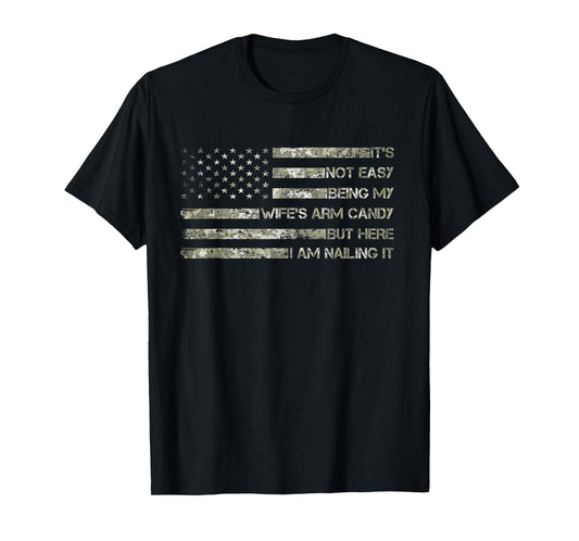 Funny Husband It's Not Easy Being My Wife's Arm Candy T-Shirt