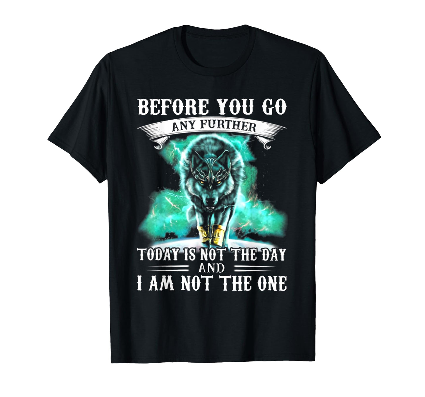 Before You Go Any Further Today Is Not The Day - Wolf T-Shirt