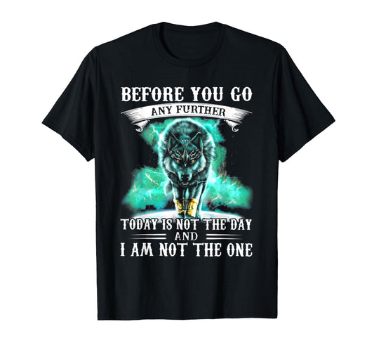 Before You Go Any Further Today Is Not The Day - Wolf T-Shirt