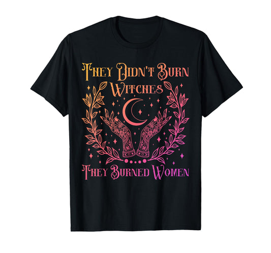 They Didn't Burn Witches They Burned Women Witchy Feminist T-Shirt
