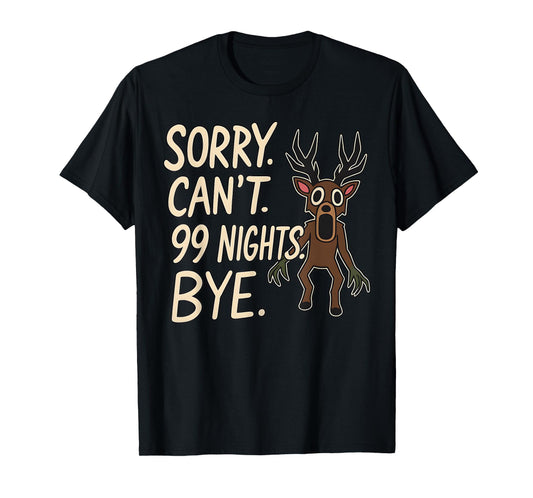 Sorry. Can’t. 99 Nights. Bye. in The Forest Gamer Merch T-Shirt