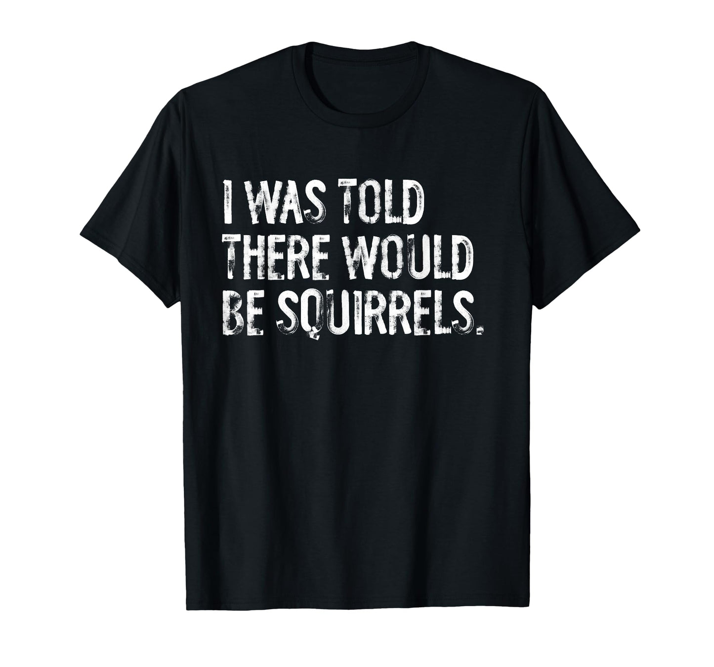 I Was Told There Would Be Squirrels Funny T-Shirt