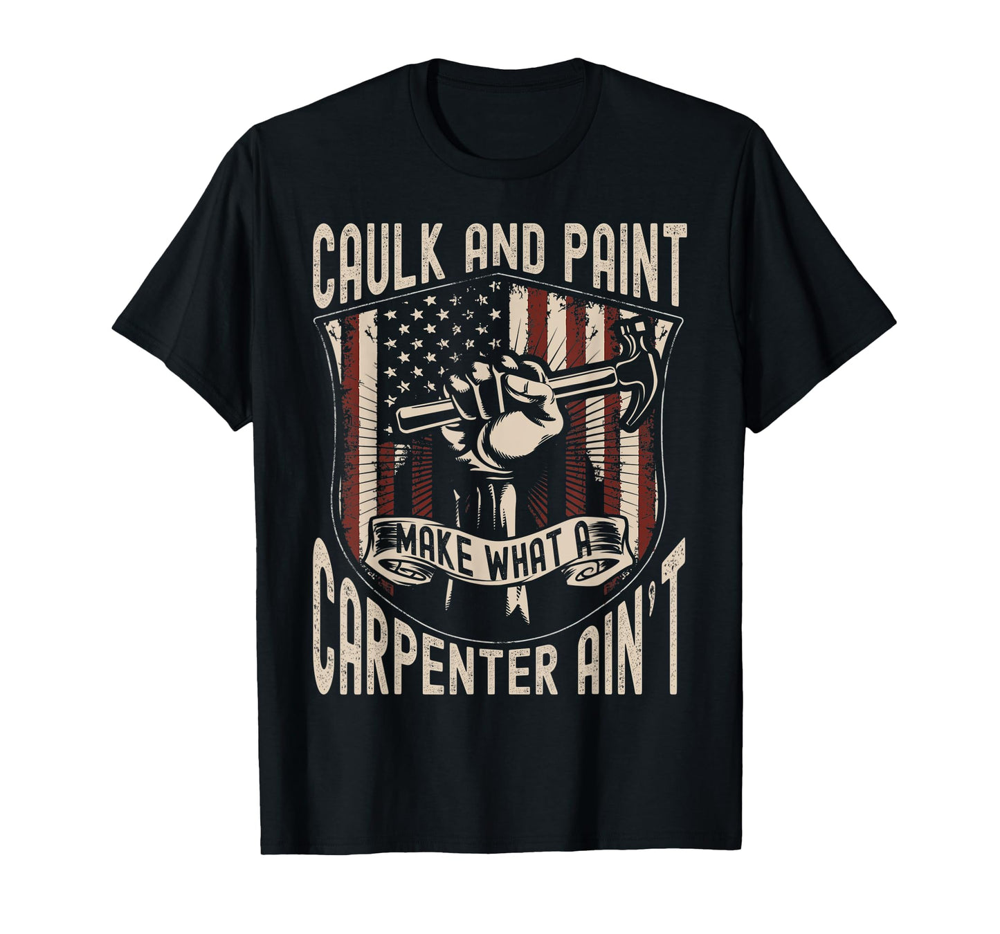 Caulk And Paint Make What Carpenter Aint USA Flag Carpenter T-Shirt