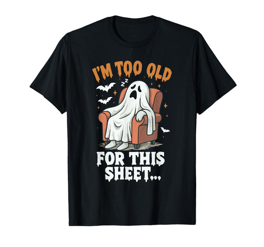Halloween Im Too Old for This Sheet Ghost Costume Men Women T-Shirt