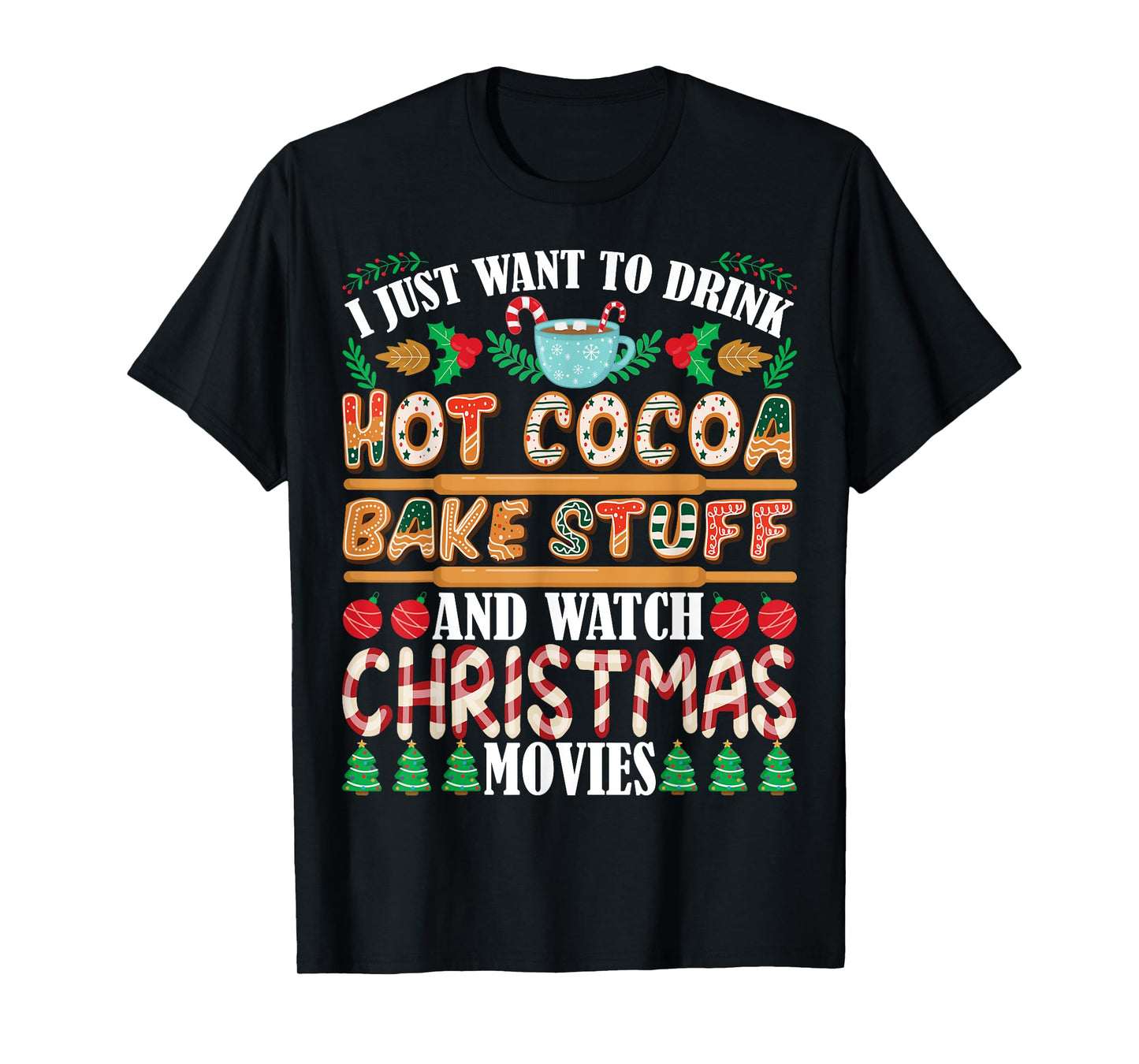 I Want To Drink Hot Cocoa Bake Stuff Watch Christmas Movies T-Shirt
