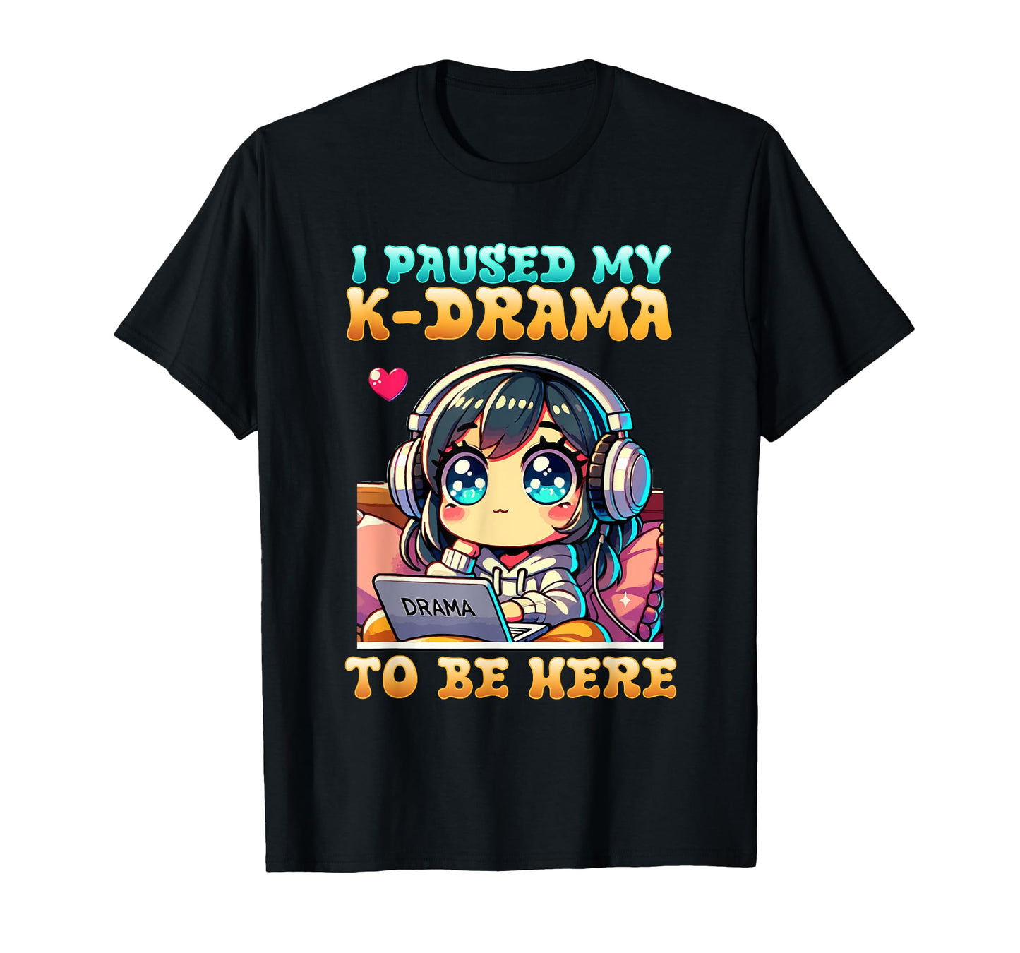 I Paused My K-Drama To Be Here I Finger Heart I Korean Music T-Shirt