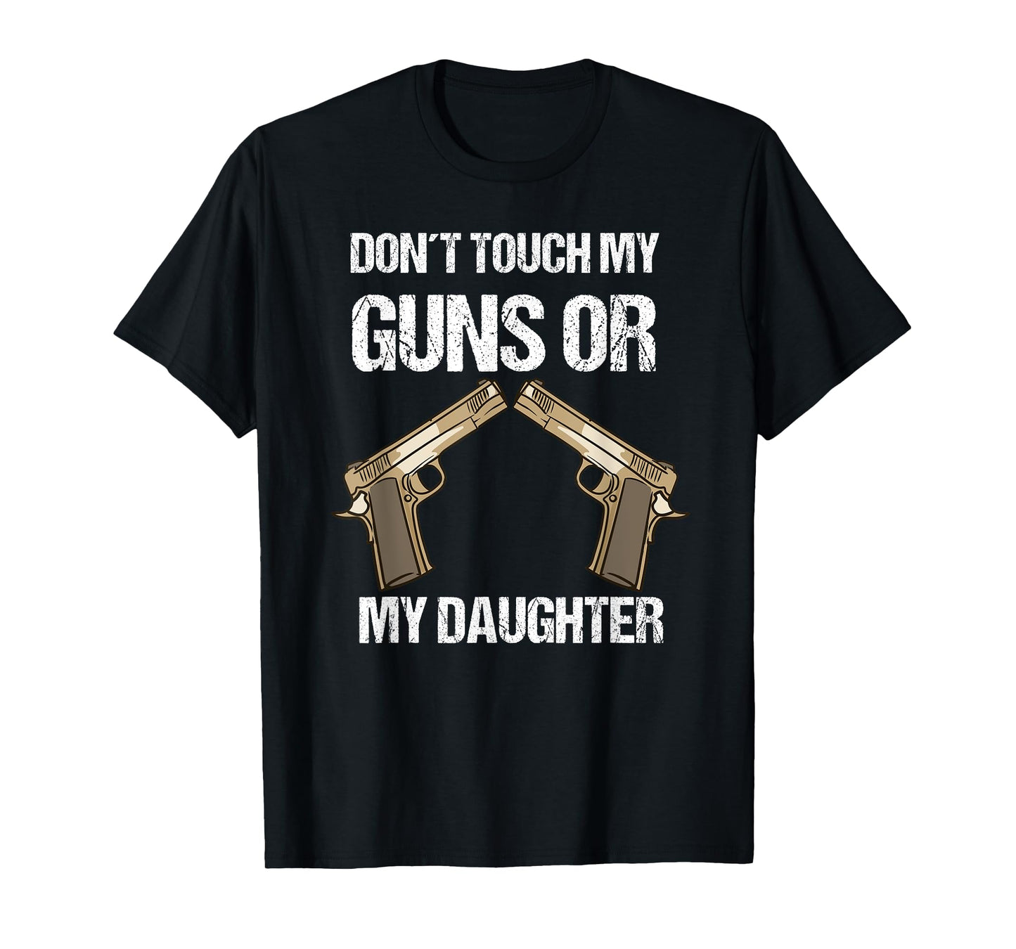Funny Gun Owner Don't Touch My Guns Or My Daughter T-Shirt