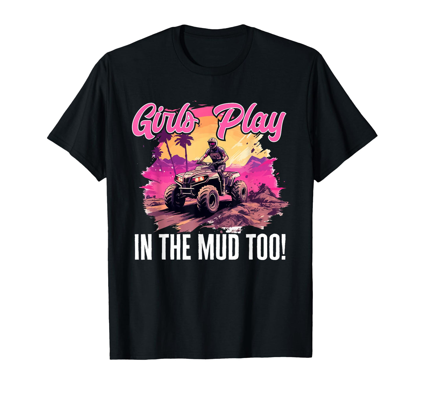 Quad ATV Woman Girl Girls Play in The mud Too! T-Shirt