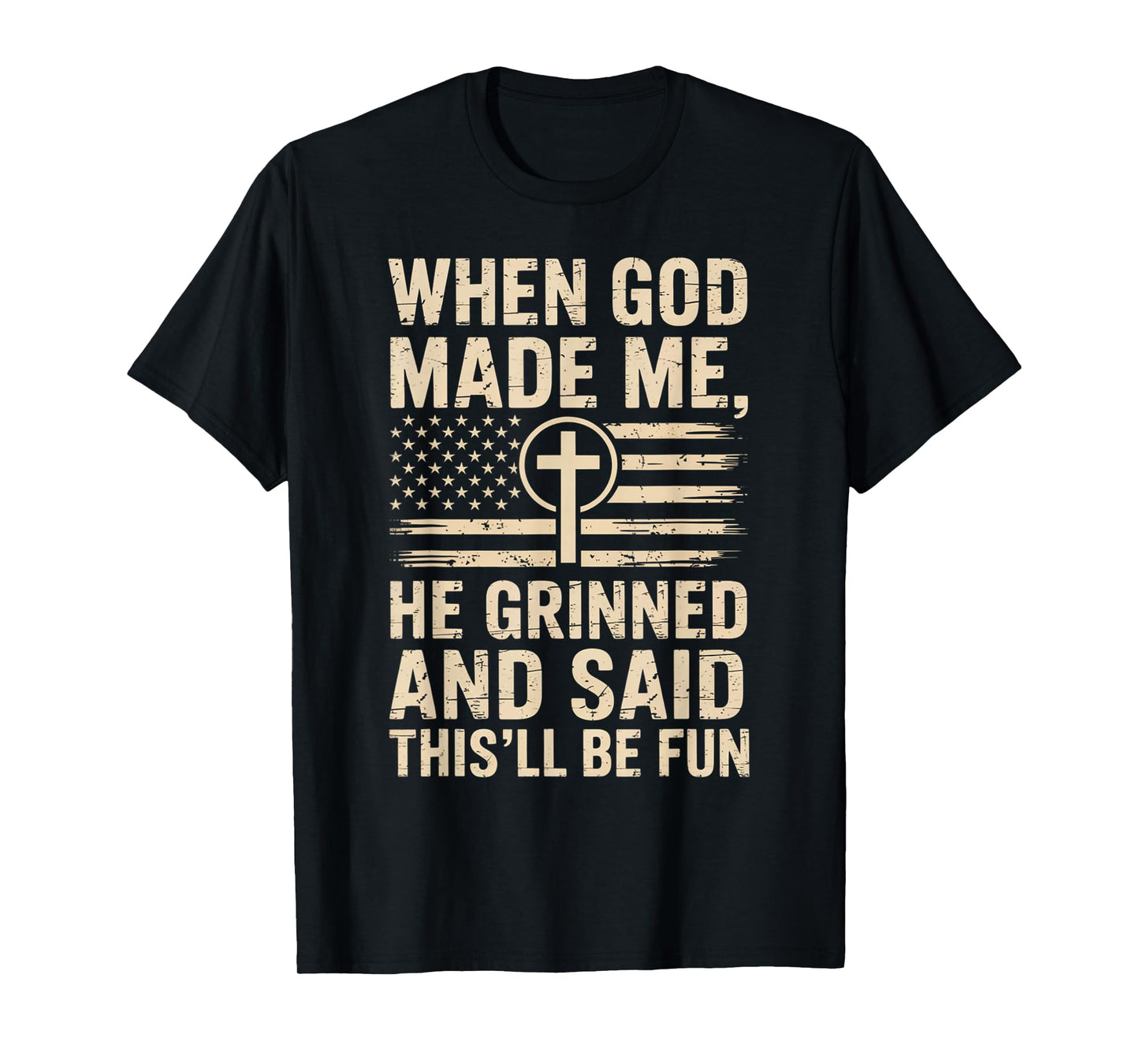 When God Made Me He Grinned Said This'll Be Fun Patriotic T-Shirt