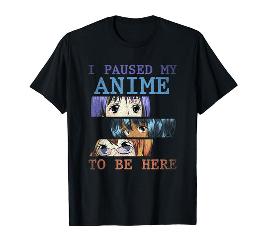 I have paused my anime to be here funny anime T-Shirt