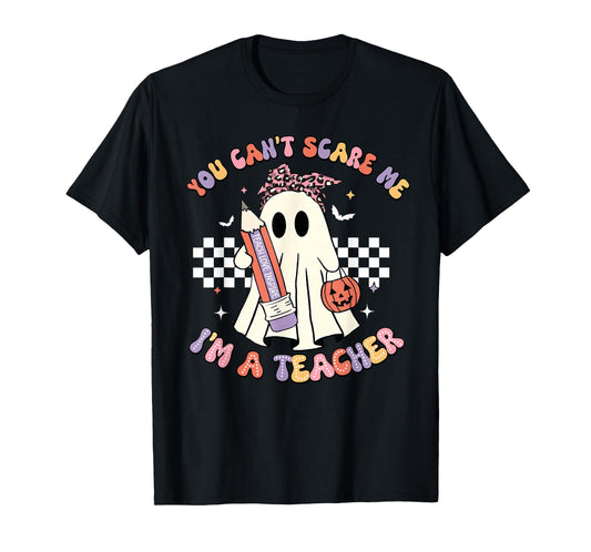 You Can't Scare Me I'm A Teacher Funny Ghost Happy Halloween T-Shirt