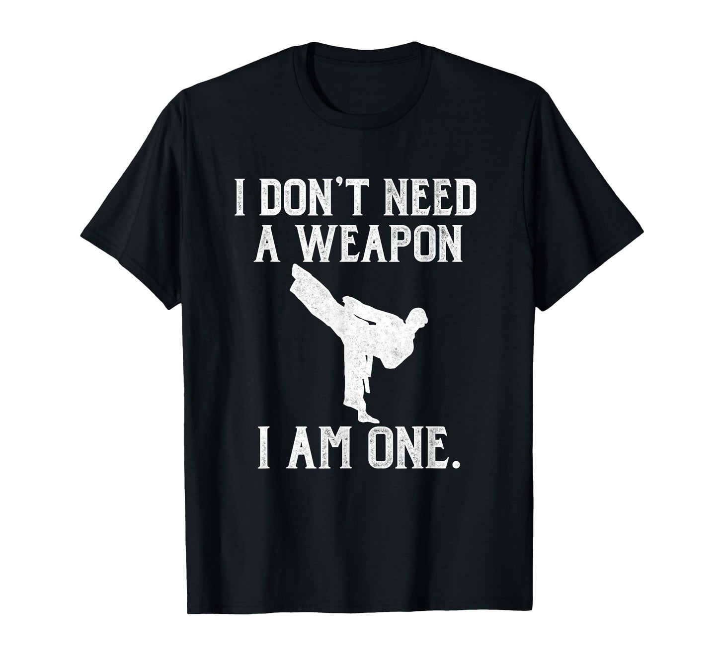 I Don't Need A Weapon I Am One - Funny Karate T-Shirt T-Shirt