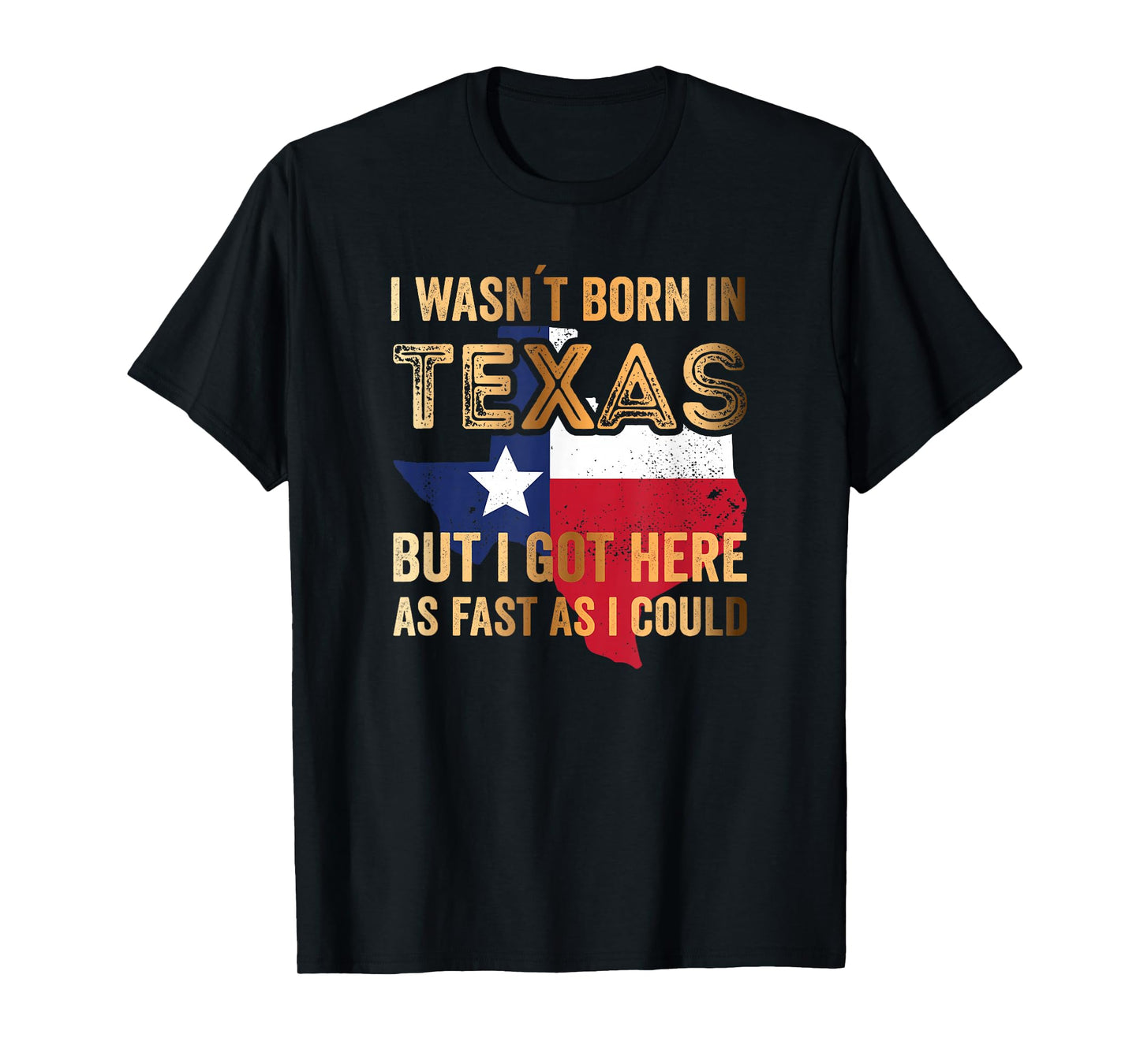 I Wasnt Born in Texas but i got here as Fast as i Could T-Shirt