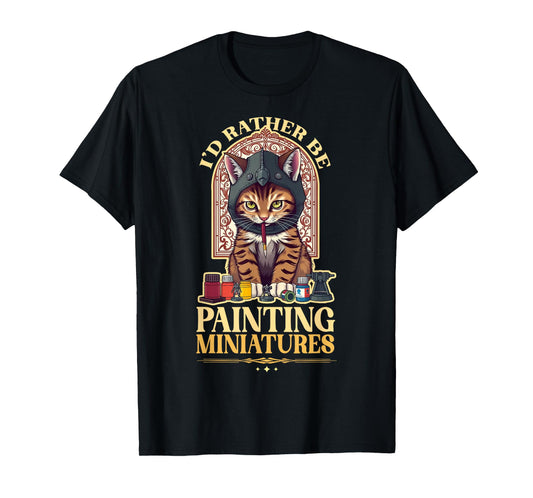 I'd Rather Be Painting Miniatures Cat Tabletop Minis Hobby T-Shirt