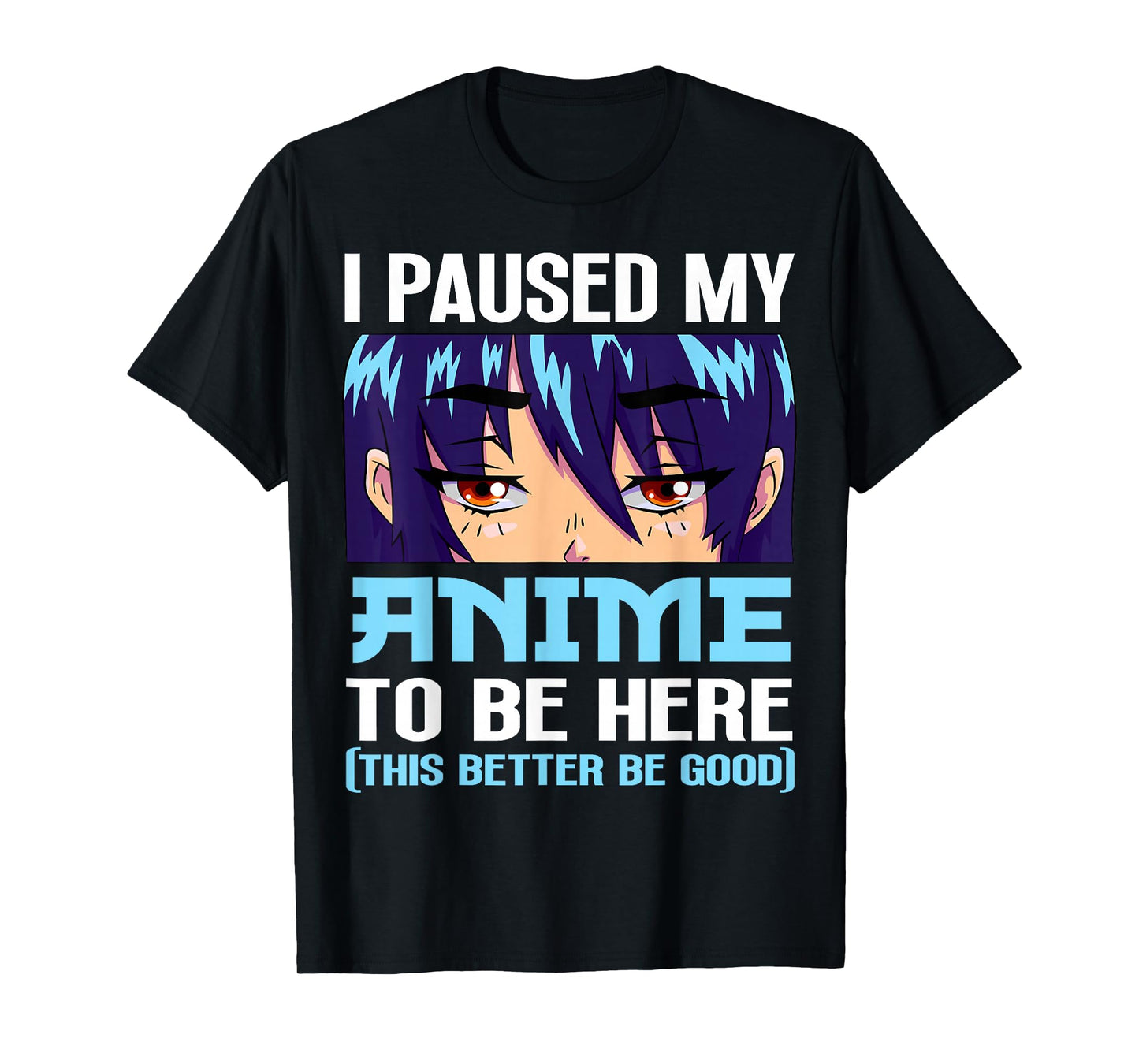 Anime Otaku I Paused My Anime to Be Here This Better Be Good T-Shirt Small