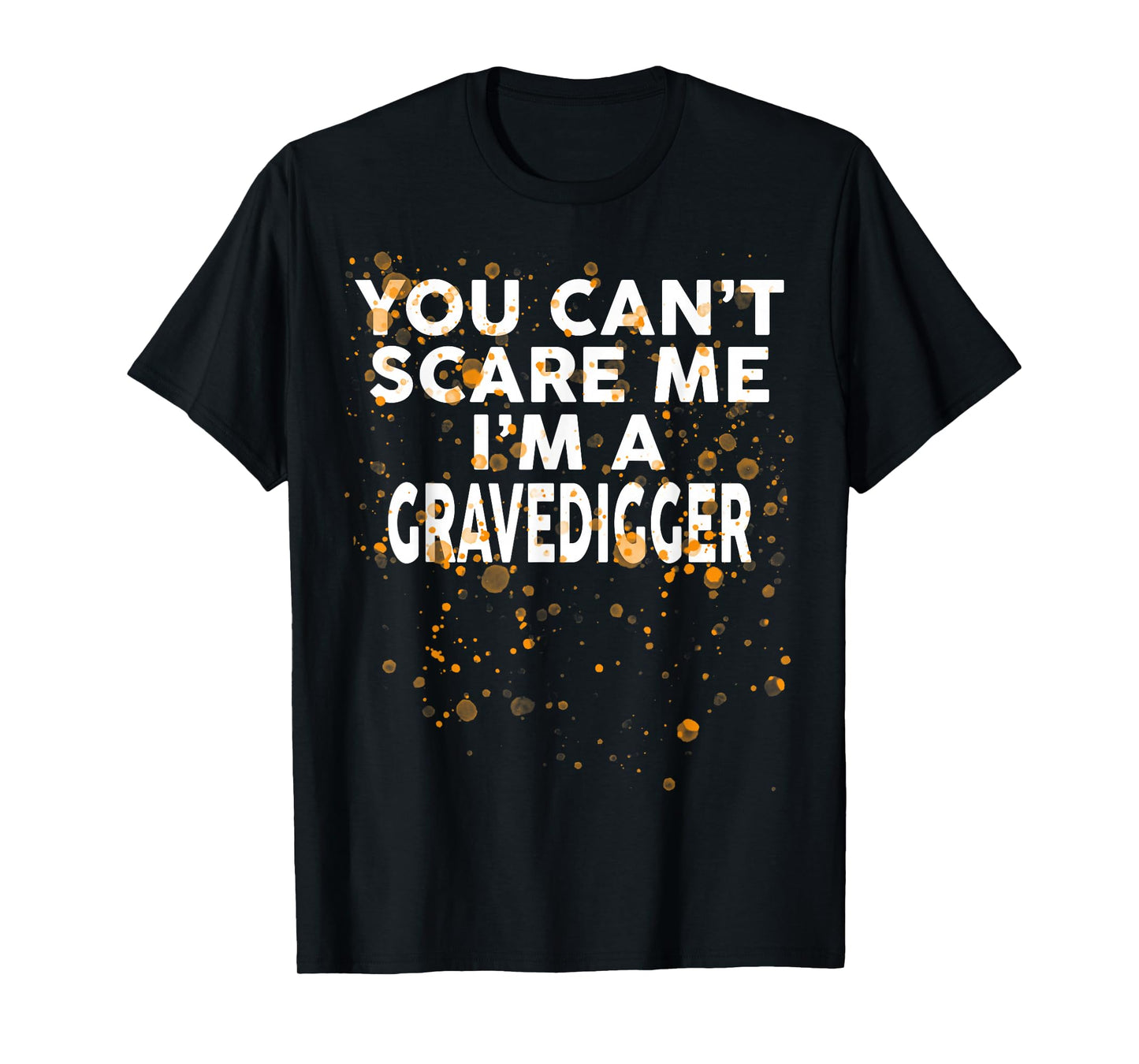 You Can't Scare Me I'm A GRAVEDIGGER T-Shirt Halloween T-Shirt