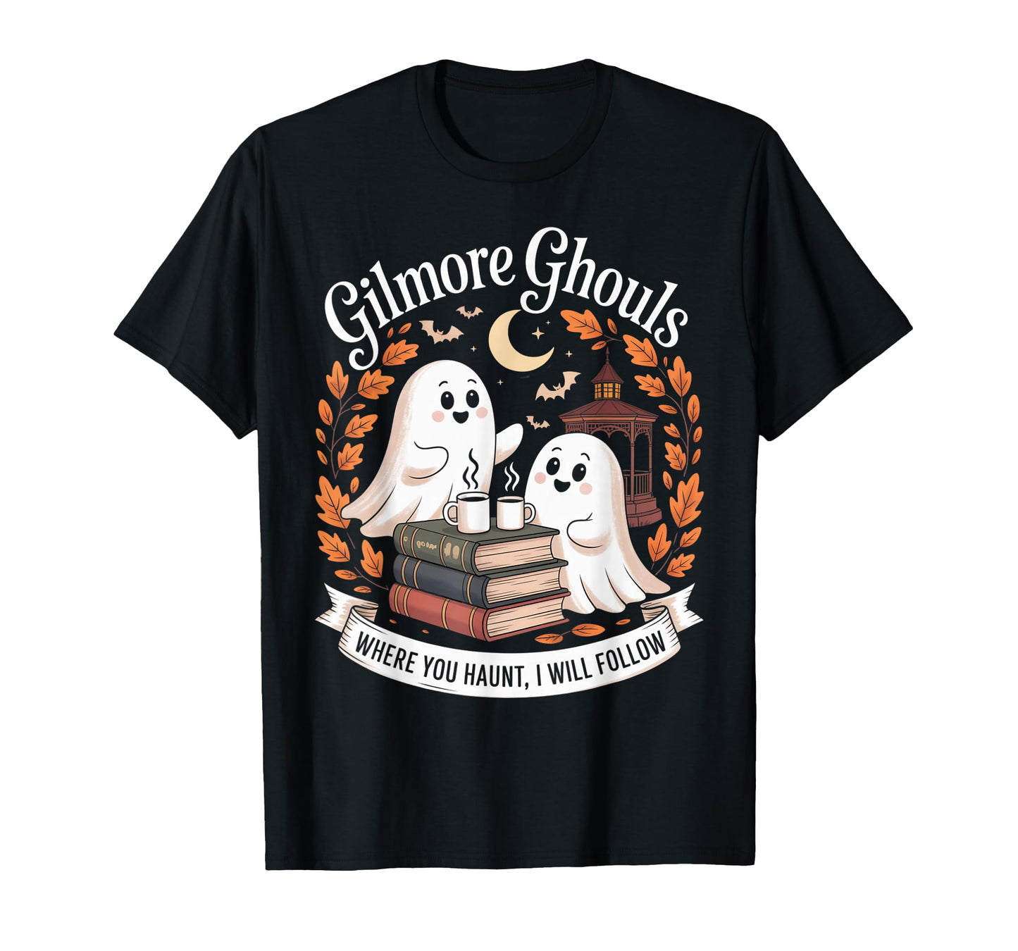 Gilmore Ghouls Where You Haunt I Will Follow T-Shirt