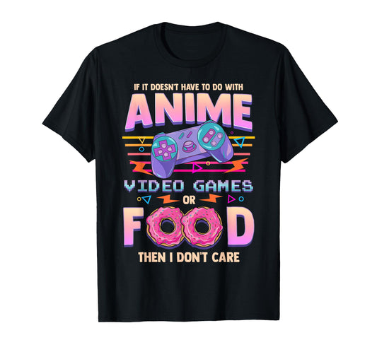 If Its Not Anime Video Games Or Food I Don't Care T-Shirt