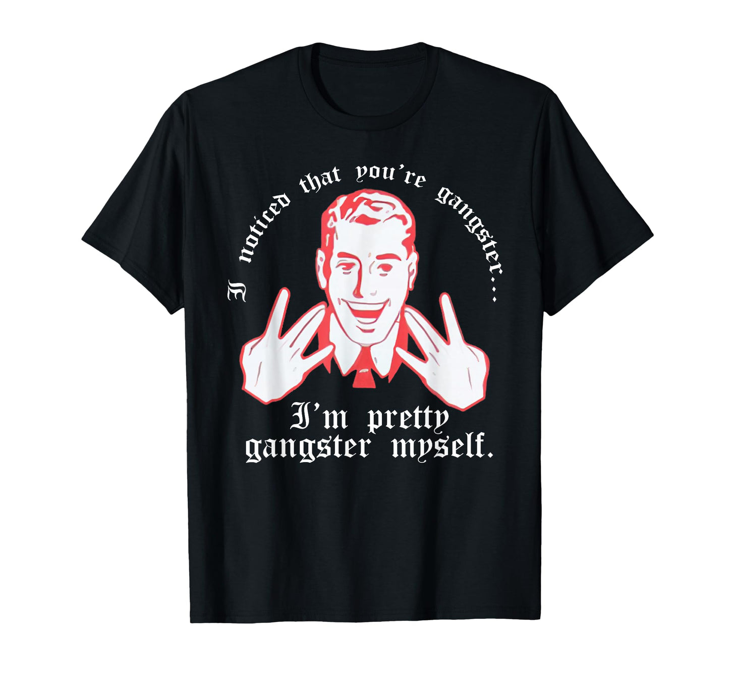 I Noticed You're Gangster.. I'm Pretty Gangster Myself Shirt T-Shirt