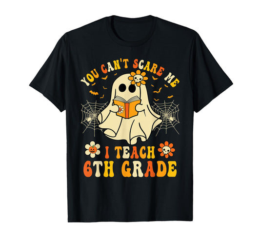 You Can't Scare Me I Teach 6th Grade Halloween Teacher Ghost T-Shirt