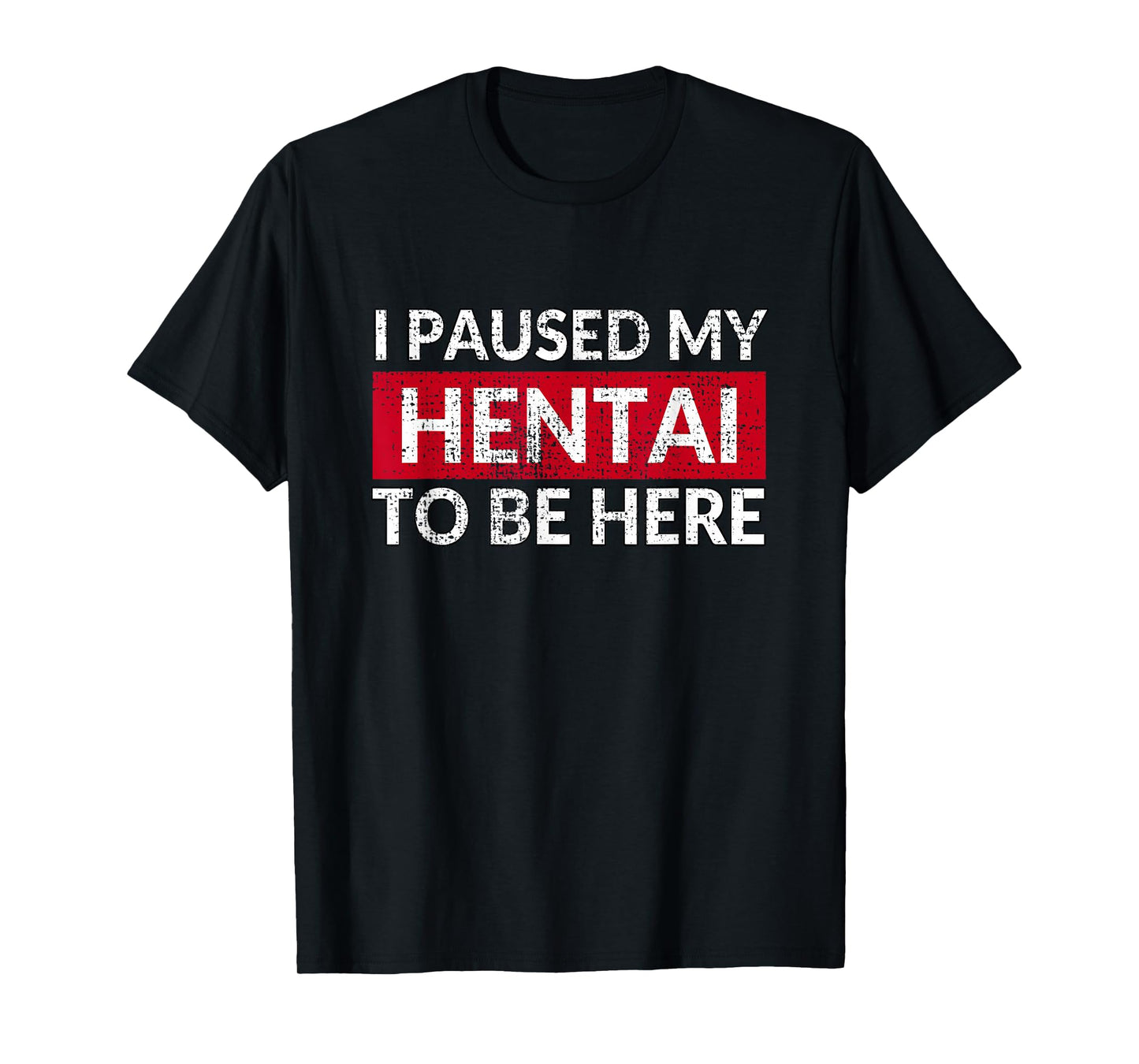 I Paused My Hentai to Be Here - Funny Ecchi Lewd Anime T-Shirt