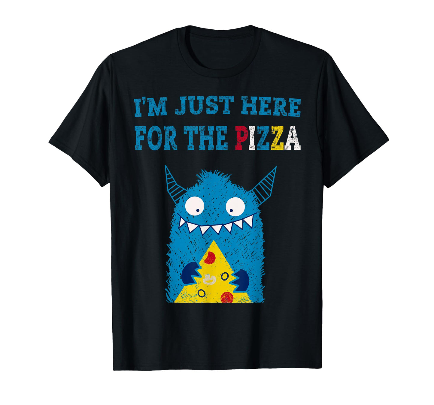 I'm Just Here For The Pizza Monster Tshirt T-Shirt