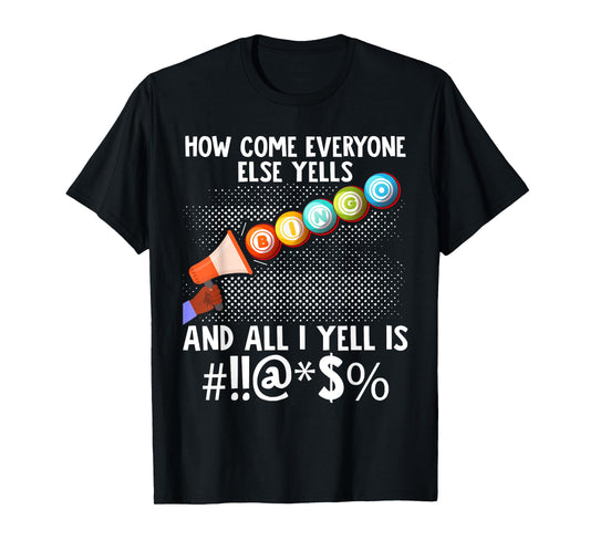 How Come Everyone Else Yells Bingo Funny Lucky Gambling T-Shirt