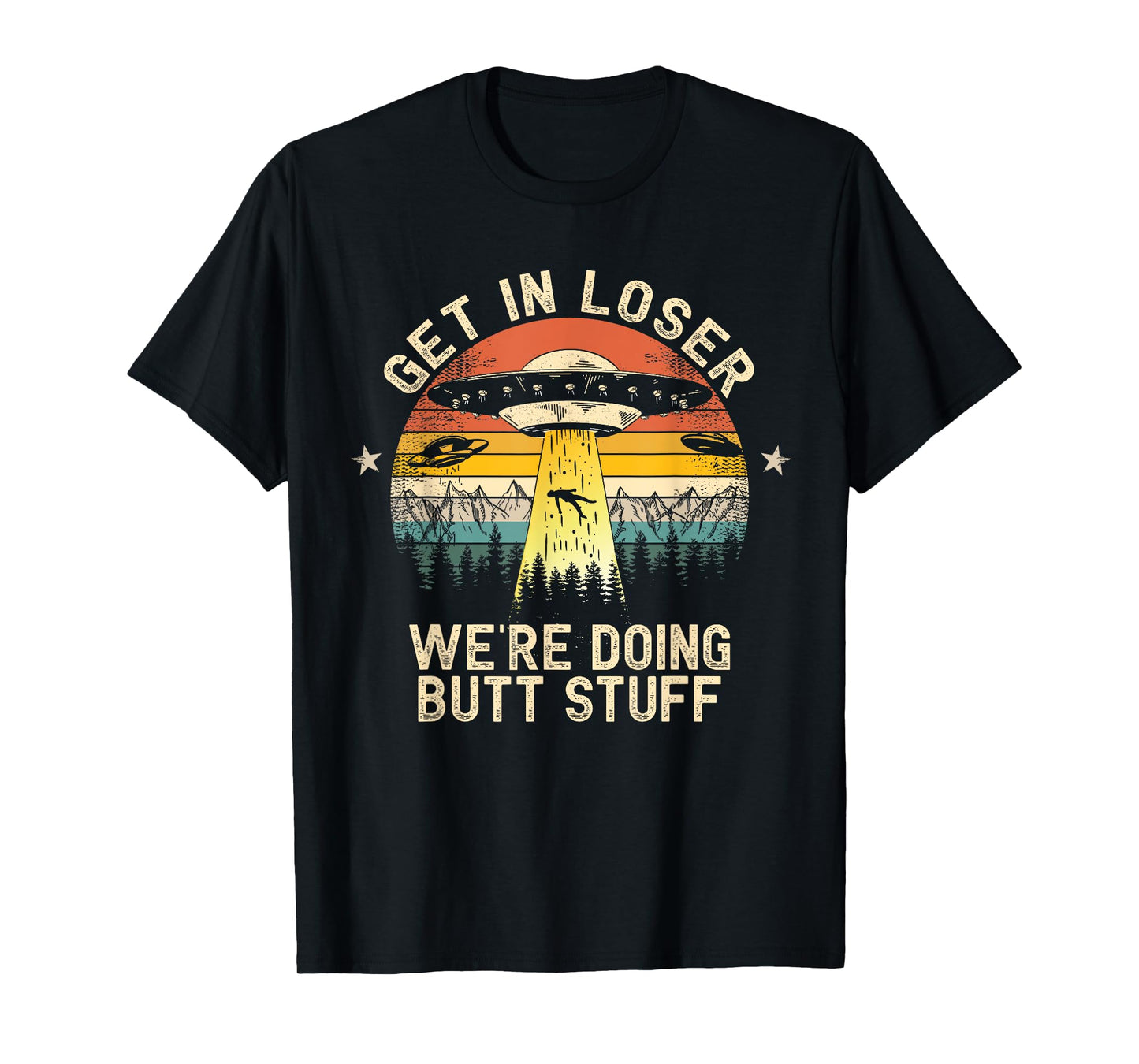 Get In Loser We're Doing Butt Stuff Alien Abduction T-Shirt