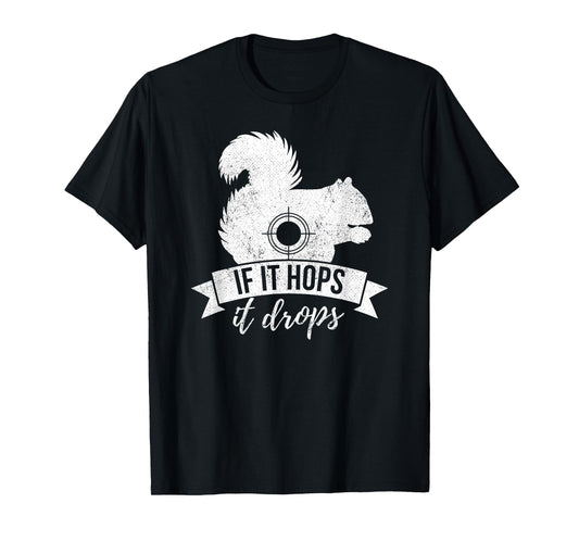 IF IT HOPS IT DROPS Funny Squirrel Hunting T-Shirt