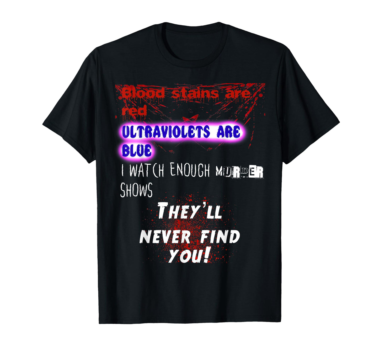 Blood stains are red ultraviolets blue theyll never find you T-Shirt