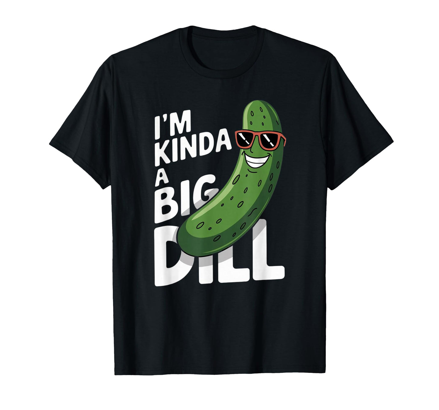 I'm Kinda A Big Dill T-Shirt